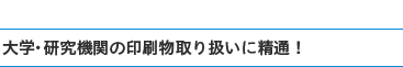 大学・研究機関の印刷物取り扱いに精通！